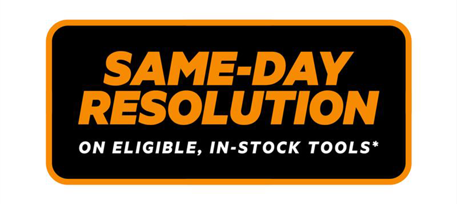 Same-day resolution on eligible, in-stock tools*